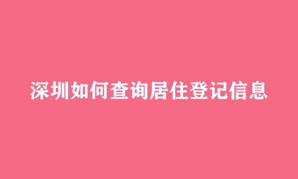 深圳如何查询居住登记信息