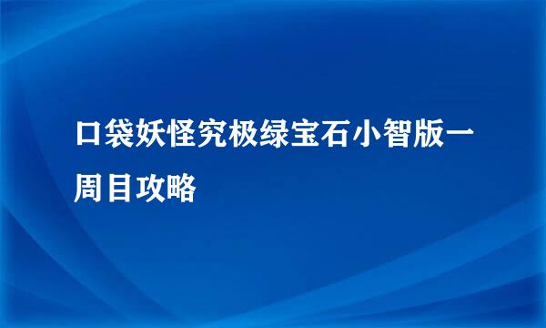 口袋妖怪究极绿宝石小智版一周目攻略