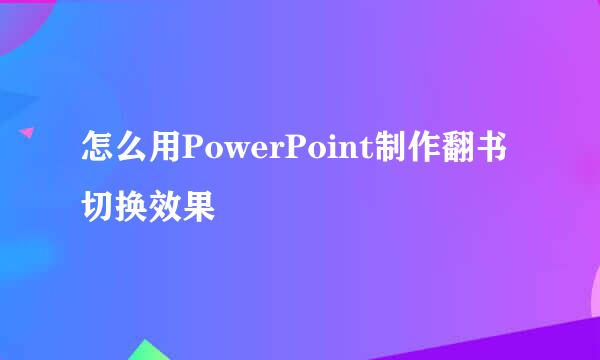 怎么用PowerPoint制作翻书切换效果