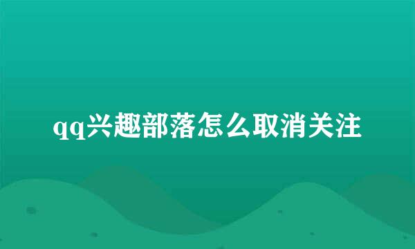 qq兴趣部落怎么取消关注