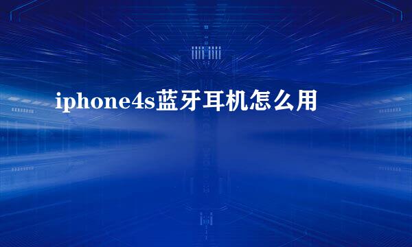 iphone4s蓝牙耳机怎么用