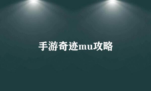 手游奇迹mu攻略