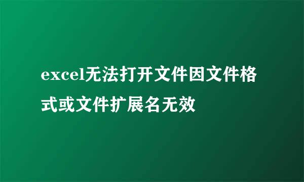 excel无法打开文件因文件格式或文件扩展名无效