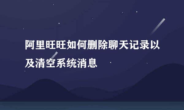阿里旺旺如何删除聊天记录以及清空系统消息