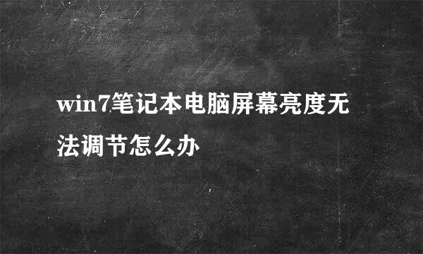 win7笔记本电脑屏幕亮度无法调节怎么办