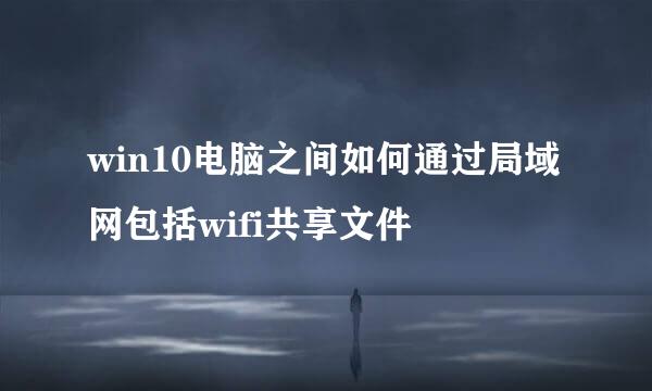 win10电脑之间如何通过局域网包括wifi共享文件