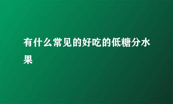 有什么常见的好吃的低糖分水果
