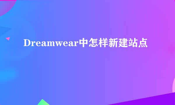 Dreamwear中怎样新建站点
