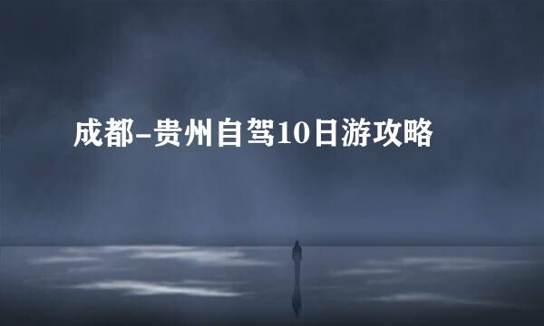 成都-贵州自驾10日游攻略