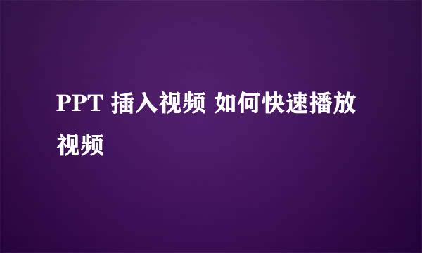 PPT 插入视频 如何快速播放视频