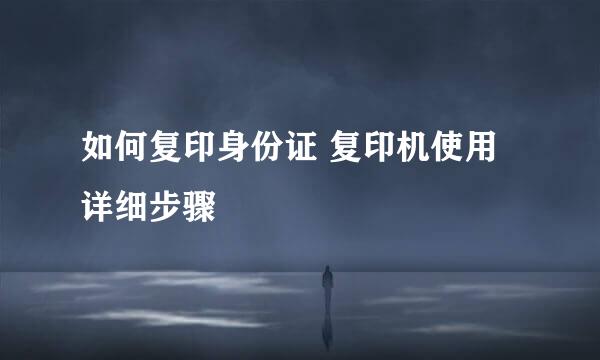 如何复印身份证 复印机使用详细步骤