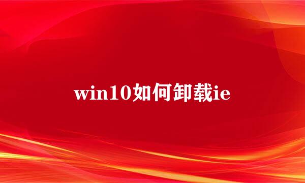 win10如何卸载ie