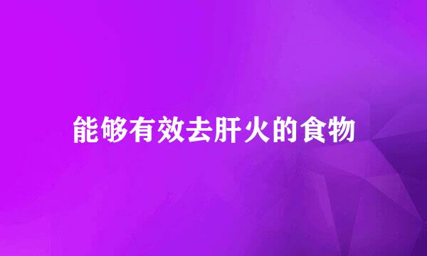 能够有效去肝火的食物