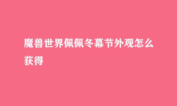魔兽世界佩佩冬幕节外观怎么获得