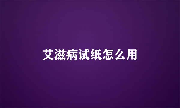 艾滋病试纸怎么用