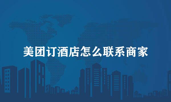 美团订酒店怎么联系商家