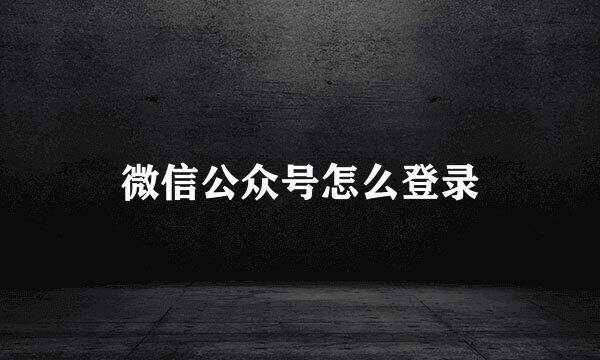 微信公众号怎么登录