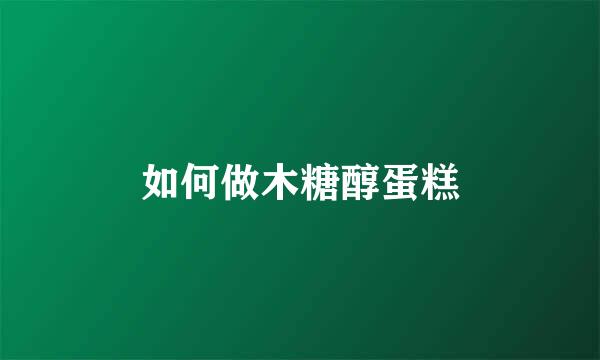 如何做木糖醇蛋糕