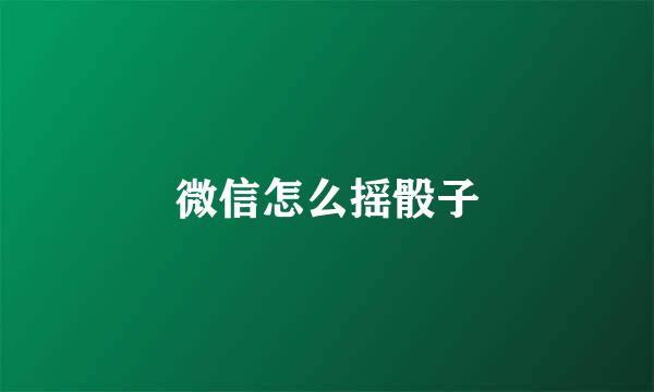 微信怎么摇骰子