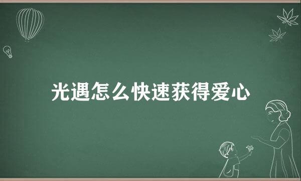 光遇怎么快速获得爱心