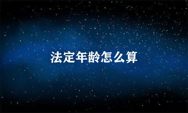 法定年龄怎么算