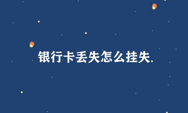 银行卡丢失怎么挂失