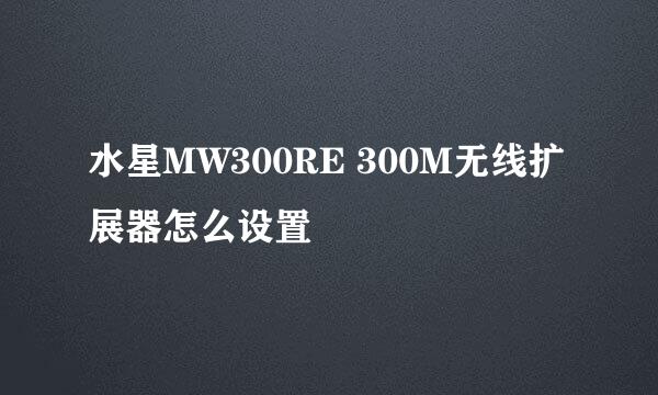 水星MW300RE 300M无线扩展器怎么设置