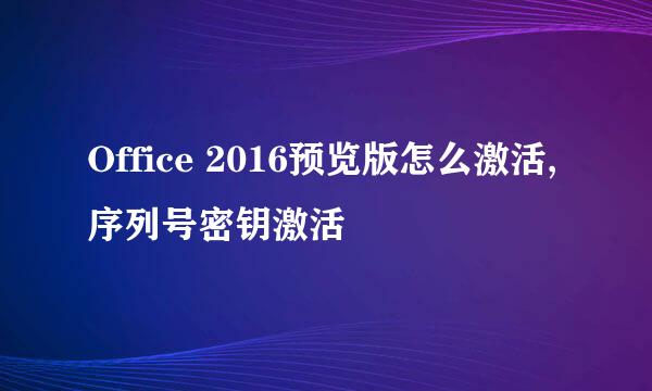 Office 2016预览版怎么激活,序列号密钥激活