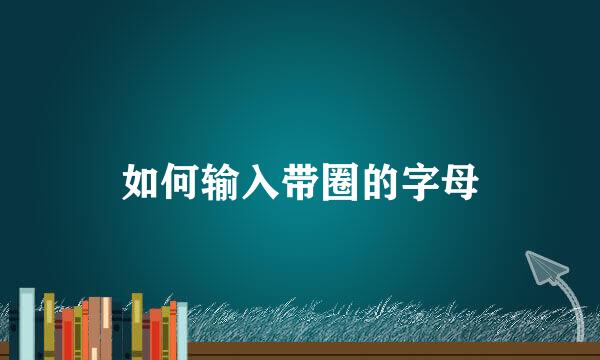 如何输入带圈的字母