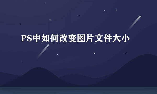 PS中如何改变图片文件大小