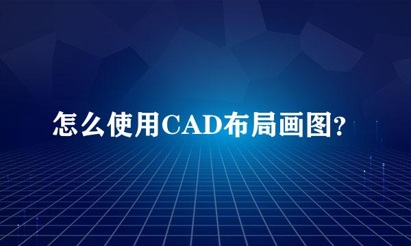 怎么使用CAD布局画图？