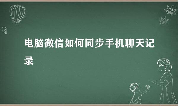 电脑微信如何同步手机聊天记录