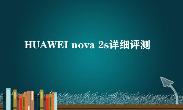 HUAWEI nova 2s详细评测
