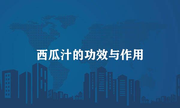 西瓜汁的功效与作用