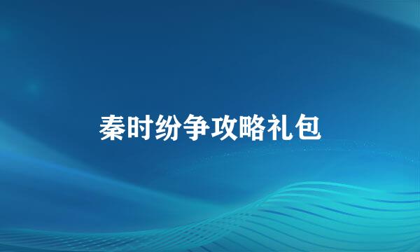秦时纷争攻略礼包