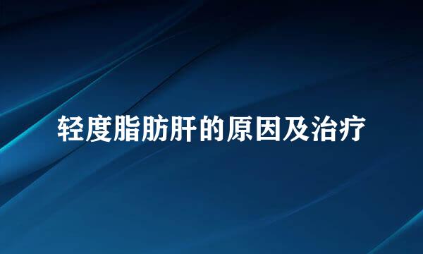 轻度脂肪肝的原因及治疗