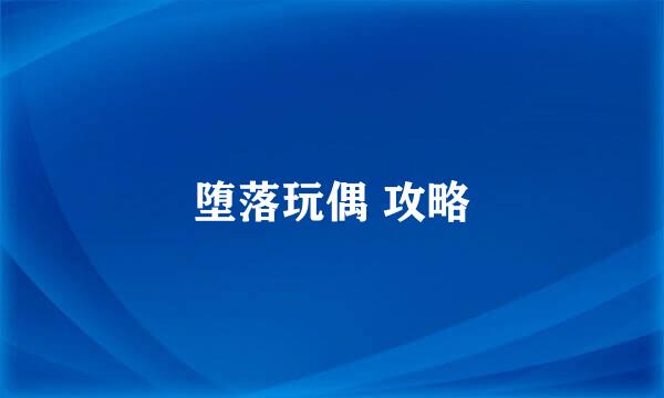 堕落玩偶 攻略
