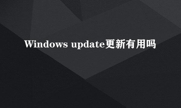 Windows update更新有用吗