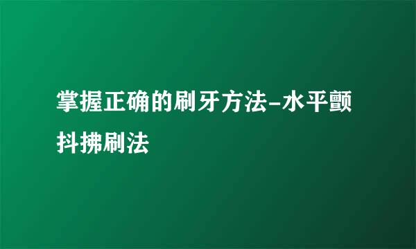 掌握正确的刷牙方法-水平颤抖拂刷法
