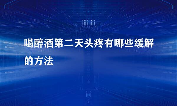 喝醉酒第二天头疼有哪些缓解的方法