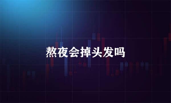 熬夜会掉头发吗