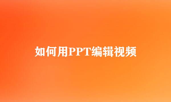 如何用PPT编辑视频