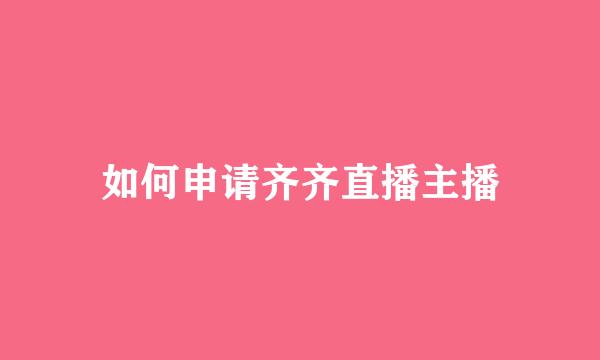 如何申请齐齐直播主播