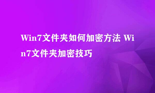 Win7文件夹如何加密方法 Win7文件夹加密技巧
