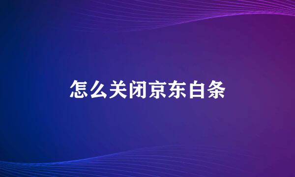 怎么关闭京东白条
