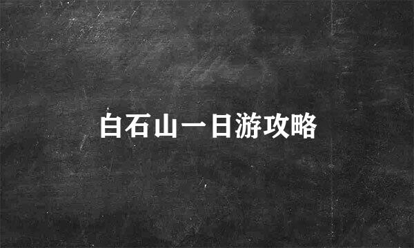 白石山一日游攻略