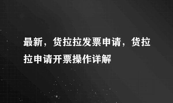 最新，货拉拉发票申请，货拉拉申请开票操作详解