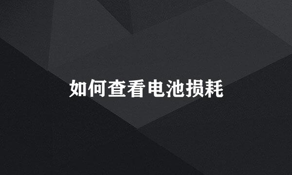如何查看电池损耗