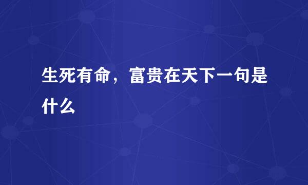 生死有命，富贵在天下一句是什么