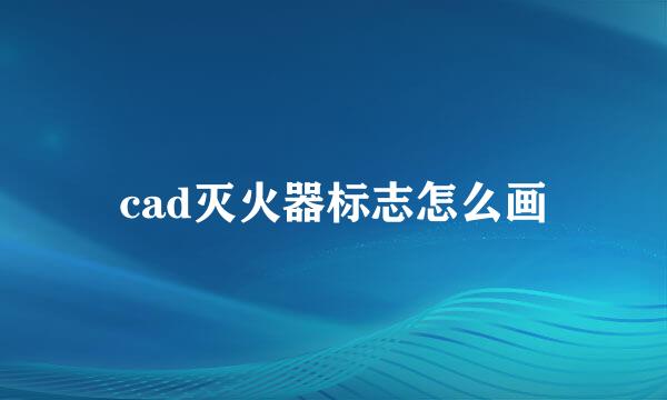 cad灭火器标志怎么画